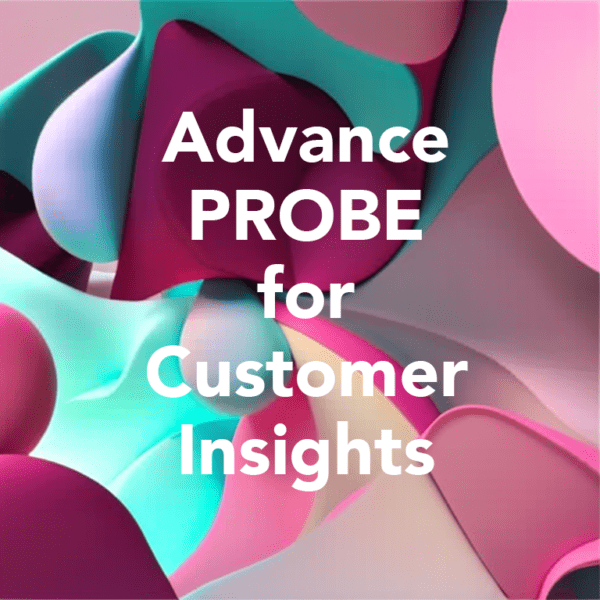 Advance PROBE steps to uncover meaningful customer insights